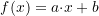 \[f(x) = a{\cdot}x + b\]